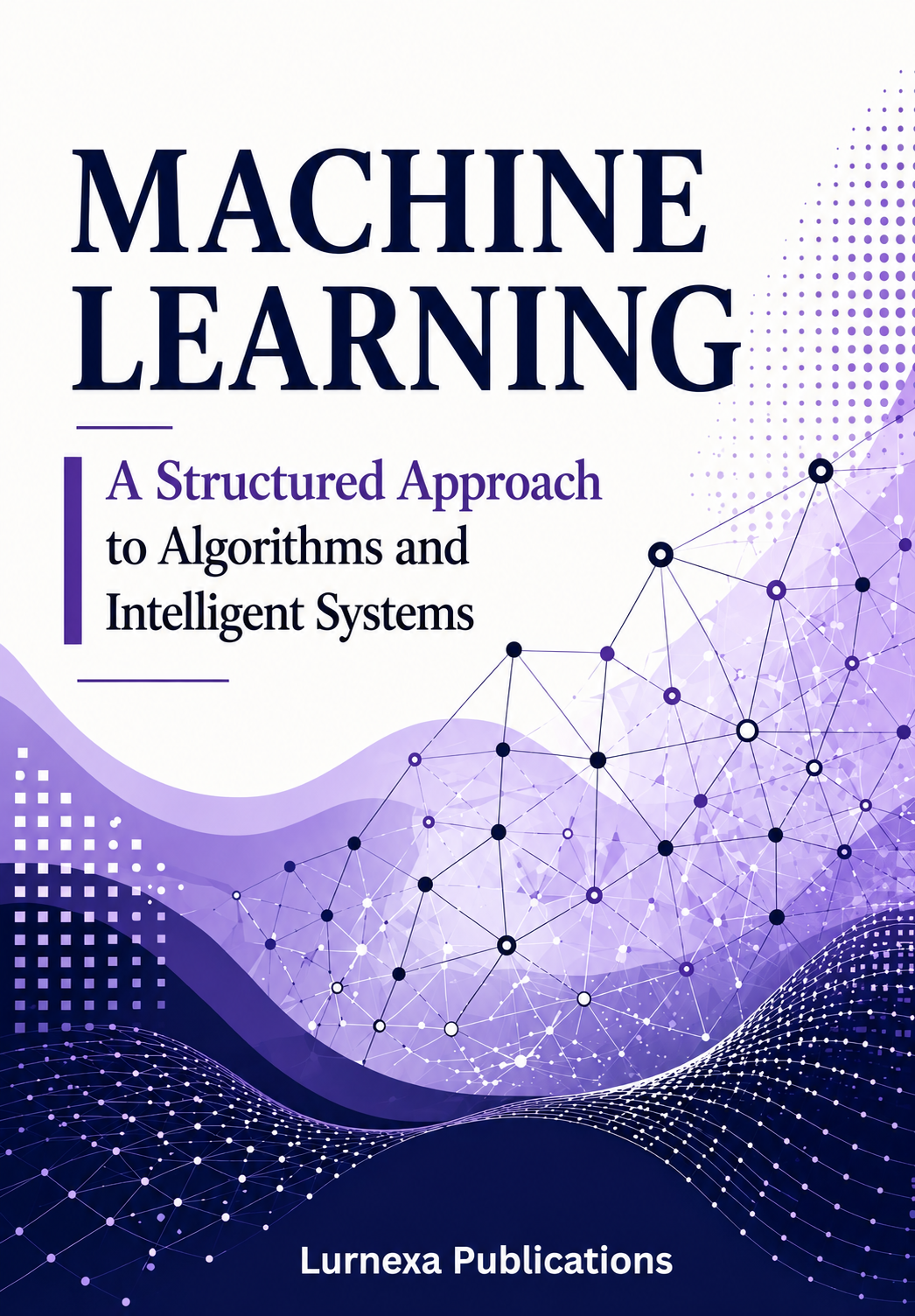 MACHINE LEARNING: A STRUCTURED APPROACH TO ALGORITHMS AND INTELLIGENT SYSTEMS cover